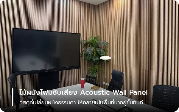 ไม้ผนังโฟมซับเสียง Acoustic Wall Panel วัสดุที่เปลี่ยนผนังธรรมดา ให้กลายเป็นพื้นที่น่าอยู่ขึ้นทันที