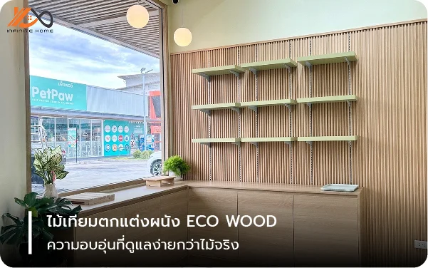ไม้เทียมตกแต่งผนัง ECO WOOD ความอบอุ่นที่ดูแลง่ายกว่าไม้จริง
