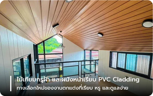 ไม้เทียมกรุฝ้าและผนังหน้าเรียบ PVC Cladding ทางเลือกใหม่ของงานตกแต่งที่เรียบ หรู และดูแลง่าย